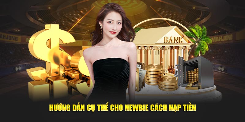 Hướng dẫn cụ thể cho newbie cách nạp tiền