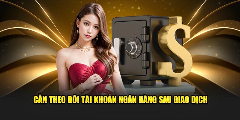 Cần theo dõi tài khoản ngân hàng sau giao dịch