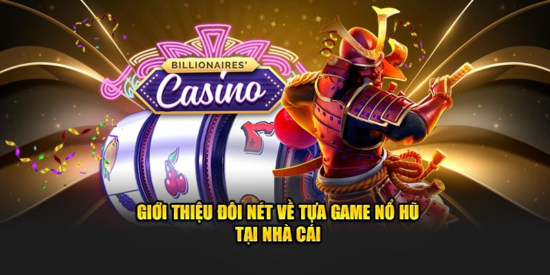 Giới thiệu đôi nét về tựa game nổ hũ tại nhà cái