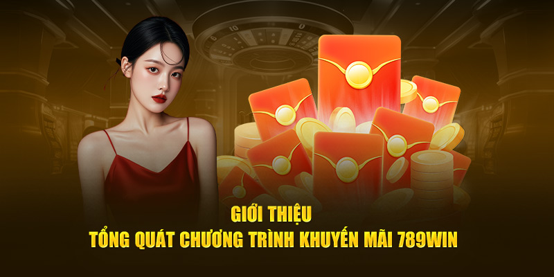 Giới thiệu tổng quát chương trình khuyến mãi 789Win