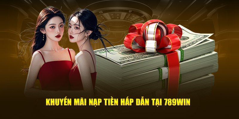 Khuyến mãi nạp tiền hấp dẫn tại 789Win