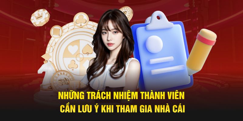 Những trách nhiệm thành viên cần lưu ý khi tham gia nhà cái