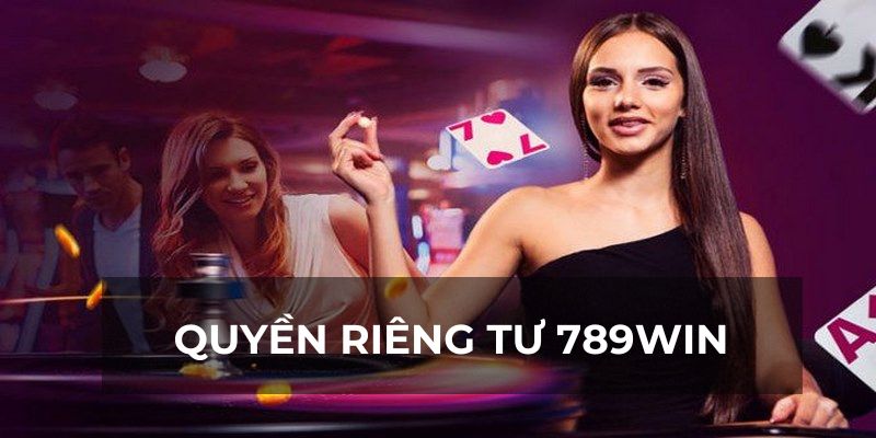 Tìm hiểu chi tiết các điều khoản quyền riêng tư tại 789win