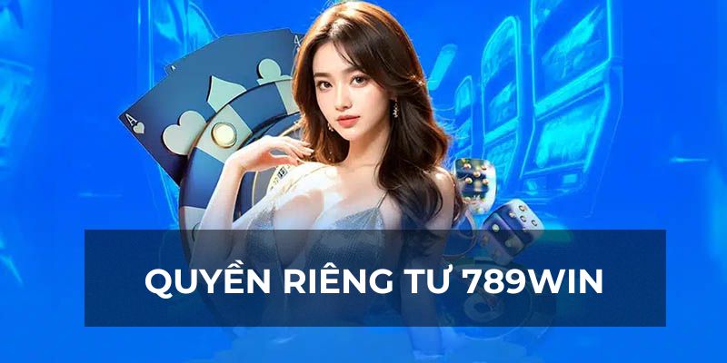 Vì sao 789win phải có chính sách quyền riêng tư?